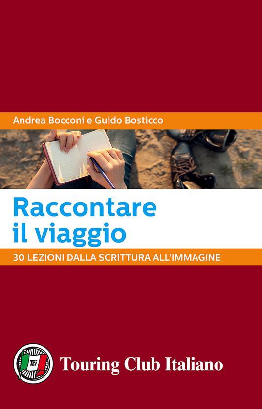 Raccontare il viaggio. 30 lezioni dalla scrittura all'immagine - Andrea Bocconi,Guido Bosticco - copertina