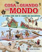 Cosa e quando nel mondo. La storia come non ve l'hanno mai raccontata!
