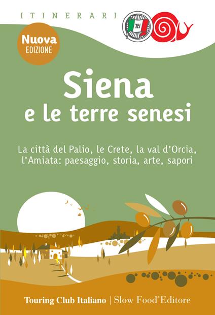 Siena e le terre senesi. La città del palio, le crete, la val d'Orcia, l'Amiata: paesaggio, storia, arte, sapori. Nuova ediz. - copertina