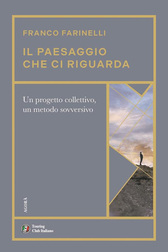 Il paesaggio che ci riguarda. Un progetto collettivo, un metodo sovversivo - Franco Farinelli - copertina