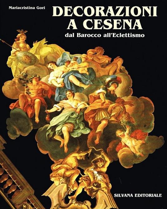 Decorazione a Cesena: dal barocco all'eclettismo - Anna M. Matteucci,Mariacristina Gori - copertina