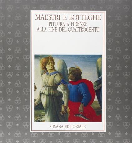 Maestri e botteghe. Pittura a Firenze alla fine del Quattrocento. Catalogo della mostra (Firenze, 16 ottobre 1992-10 gennaio 1993) - Cristina Acidini Luchinat,Mina Gregori - copertina