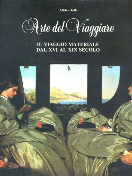 Arte del viaggiare. Il viaggio materiale dal XVI al XIX - Attilio Brilli - copertina