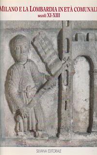 Milano e la Lombardia in età comunale. Secoli XI-XIII. Catalogo della mostra (Milano, Palazzo Reale, aprile-luglio 1993)