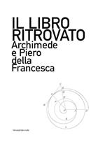 Il libro ritrovato. Piero della Francesca e Archimede. Ediz. italiana e inglese