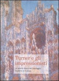 Turner e gli impressionisti. La grande storia del paesaggio moderno in Europa. Catalogo della mostra (Brescia, 28 ottobre 2006-25 marzo 2007) - copertina