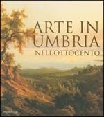 Arte in Umbria nell'Ottocento. Catalogo della mostra (Umbria, 23 settembre 2006-7 gennaio 2007)