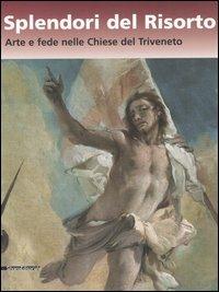 Splendori del risorto. Arte e fede nelle chiese del Triveneto. Catalogo della mostra (Verona, 13 ottobre 2006-7 gennaio 2007). Ediz. illustrata - copertina