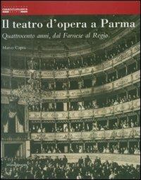 Il teatro d’opera a Parma. Quattrocento anni, dal Farnese al Regio. Ediz. illustrata - Marco Capra - copertina