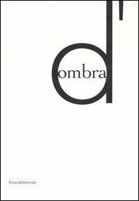 D'ombra. Catalogo della mostra (Siena, 14 ottobre 2006-7 gennaio 2007); Nuoro, 26 gennaio-6 maggio 2007). Ediz. italiana e inglese - copertina