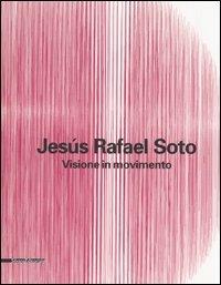 Jesús Rafael Soto. Visione in movimento. Catalogo della mostra (Città del Messico, 2005-2006; Bergamo, 13 ottobre 2006-25 febbraio 2007). Ediz. italiana e inglese - copertina