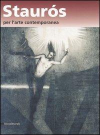 Staurós per l'arte contemporanea. L'arte nel segno della risurrezione. Catalogo della mostra (Verona, 16-20 ottobre 2006) - copertina
