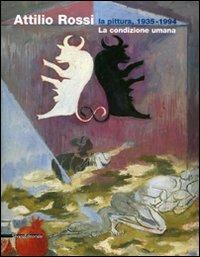 Attilio Rossi. La pittura, 1935-1994. La condizione umana. Catalogo della mostra (Legano, 18 novembre 2006-21 gennaio 2007) - copertina