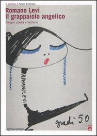 Romano Levi. Il grappaiolo angelico. Disegni, poesia e territorio. Catalogo della mostra (Torino, 20 aprile-13 maggio 2007) - copertina