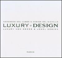 Luxury design. Neocodici del lusso & design del gioiello-Luxury new codes & jewel design. Catalogo della mostra (Milano, 18-23 aprile 2007). Ediz. italiana e inglese - copertina