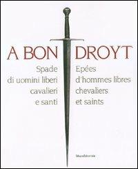 A bon droyt. Spade di uomini liberi, cavalieri e santi. Epées d'hommes libres chevaliers et saints. Catalogo della mostra (Aosta, 29 giugno-4 novembnre 2007) - copertina