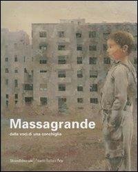 Massagrande. Dalle voci di una conchiglia. Catalogo della mostra (Padova, 8 giugno-15 luglio 2007). Ediz. italiana e inglese - Giorgio Segato,Sandro Parmiggiani - copertina