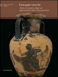 Immagini etrusche. Tombe con ceramiche a figure nere dalla necropoli di Tolle (Chianciano Terme). Ediz. illustrata