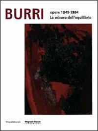 Burri. Opere 1949-1994. La misura dell'equilibrio. Ediz. italiana e inglese - Chiara Sarteanesi,Simona Tosini Pizzetti - copertina