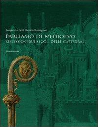 Parliamo di Medioevo. Riflessioni sui secoli delle cattedrali - Jacques Le Goff,Daniela Romagnoli Scotti - copertina