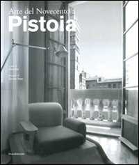 Arte del Novecento a Pistoia. Ediz. illustrata