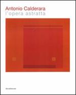 Antonio Calderara. L'opera astratta. Catalogo della mostra (Verbania, 11 novembre 2007-10 febbraio 2008). Ediz. italiana e inglese