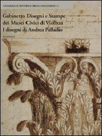Gabinetto disegni e stampe dei musei civici di Vicenza. I disegni di Andrea Palladio - copertina
