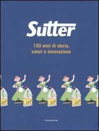 Libro Sutter. 150 anni di storia, valori e innovazione. Ediz. illustrata Luca Masia