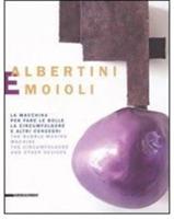 Albertini e Moioli. La macchina per fare le bolle, la circumfolgore e altri congegni. Catalogo della mostra (Pavia, Milano, Tortona 2008). Ediz. italiana e inglese - copertina