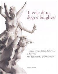 Tavole di re, dogi e borghesi. Catalogo della mostra (Savona, 19 aprile-31 agosto 2008) - copertina