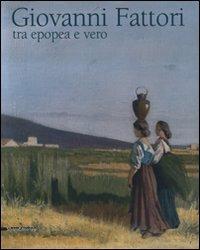 Giovanni Fattori. Tra epopea e vero. Omaggio nel centenario della morte. Catalogo della mostra (Livorno, 20 aprile-6 luglio 2008). Ediz. illustrata - copertina