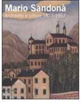 Mario Sandonà. Architetto e pittore 1877-1957. Catalogo della mostra (Villa Lagarina, 14 giugno-31 agosto 2008). Ediz. illustrata