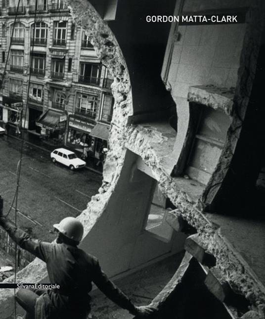 Gordon Matta-Clark. Catalogo della mostra (Siena, 6 giugno-19 ottobre 2008). Ediz. italiana e inglese - copertina