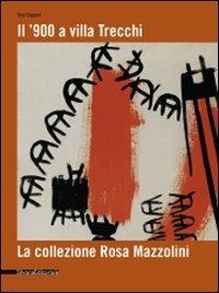 Il '900 a Villa Trecchi. La collezione Rosa Mazzolini. Catalogo della mostra (Maleo, 14 giugno-3 luglio 2008) - Tino Gipponi - copertina
