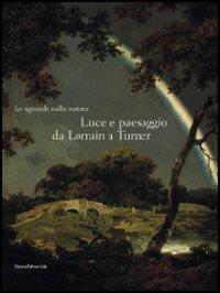 Lo sguardo sulla natura. Luce e paesaggio da Lorrain a Turner. Catalogo della mostra (Milano, 14 ottobre 2008-11 gennaio 2009). Ediz. illustrata - copertina