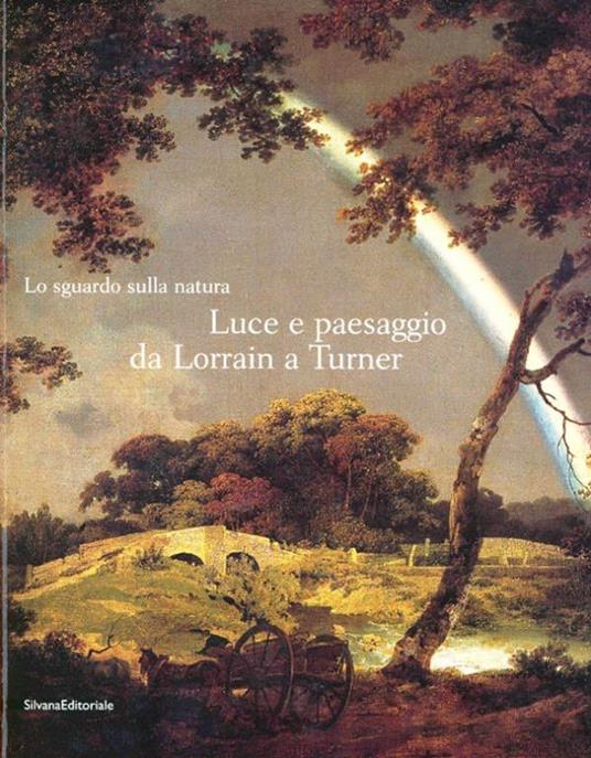 Lo sguardo sulla natura. Luce e paesaggio da Lorrain a Turner. Catalogo della mostra (Milano, 14 ottobre 2008-11 gennaio 2009) - 3