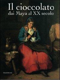 Il cioccolato. Dai Maya al XX secolo. Catalogo della mostra (Alba, 19 ottobre 2008-18 gennaio 2009) - Andreina D'Agliano - copertina