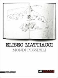 Eliseo Mattiacci. Mondi possibili. Ediz. italiana e inglese - Marco Meneguzzo - copertina