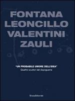 Fontana, Leoncillo, Valentini, Zauli. «Un probabile umore dell'idea». Quattro scultori del dopoguerra. Ediz. italiana e inglese
