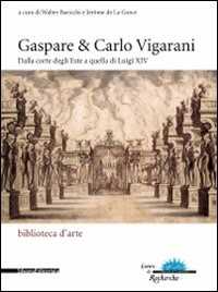 Gaspare & Carlo Vigarani. Dalla corte degli Este a quella di Luigi XIV. Ediz. Ediz. italiana e francese