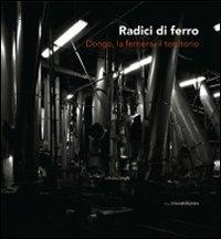 Radici di ferro. Dongo, la ferriera, il territorio. Con DVD - copertina