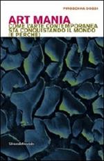 Art mania. Come l'arte contemporanea sta conquistando il mondo (e perché)