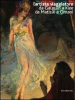 L' artista viaggiatore. Da Gauguin a Klee, da Matisse a Ontani. Catalogo della mostra (Ravenna 22 febbraio-21 giugno 2009). Ediz. italiana e inglese