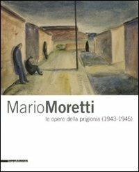 Mario Moretti le opere della prigionia (1943-1945). Catalogo della mostra (Trieste, 28 gennaio-10 maggio 2009) - copertina