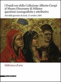 I Fondi oro della collezione Alberto Crespi al Museo diocesano: questioni iconografiche e attributive. Atti della giornata di studi (11 ottobre 2004) - copertina