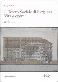 Il Teatro Sociale di Bergamo. Vita e opere - Luigi Pilon - copertina