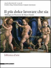 Il più dolce lavorare che sia. Mélanges en l'honneur de Mauro Natale. Ediz. italiana e francese - copertina