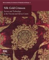 Silk, gold, crimson. Secrets and technology at the Visconti and Sforza courts. Catalogo della mostra (Milano, 29 ottobre 2009-21 febbraio 2010). Ediz. inglese - copertina