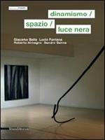 Dinamismo, spazio, luce nera. Giacomo Balla, Lucio Fontana, Roberto Almagno, Sandro Sanna. Ediz. italiana e inglese