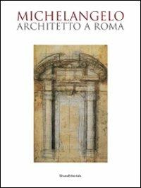 Michelangelo architetto a Roma. Catalogo della mostra (Roma, 6 ottobre 2009-7 febbraio 2010) - 3